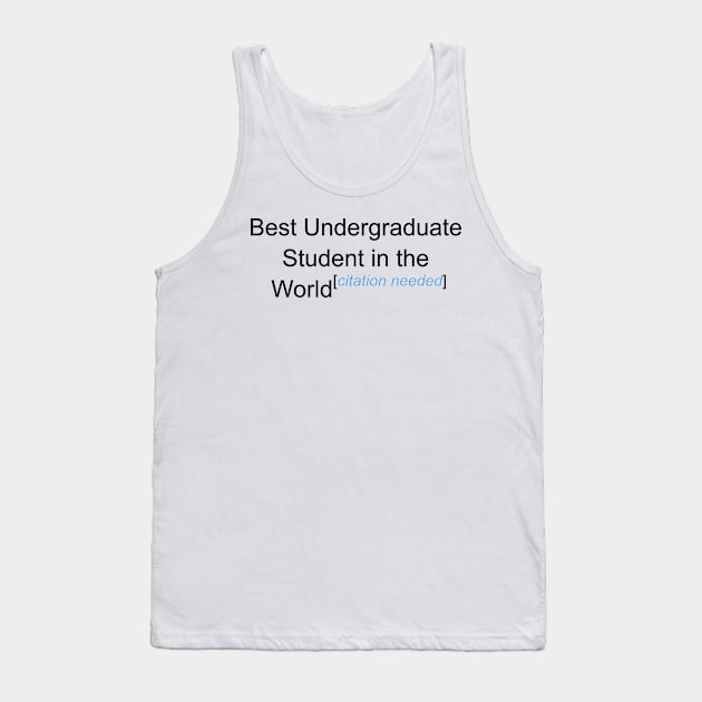 Best Undergraduate Student in the World - Citation Needed! Tank Top by lyricalshirts